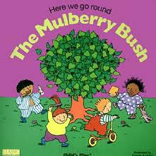 Here We Go Round the Mulberry Bush
